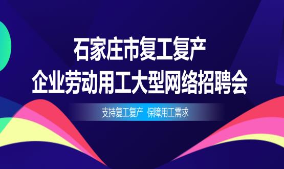 支持復(fù)工復(fù)產(chǎn)，保障用工需求——石家莊市復(fù)工復(fù)產(chǎn)企業(yè)勞動(dòng)用工大型網(wǎng)絡(luò)招聘會(huì)今日舉辦